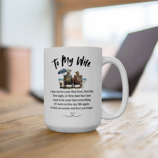 Ceramic Mug 15oz | To My Wife | My Last Everything