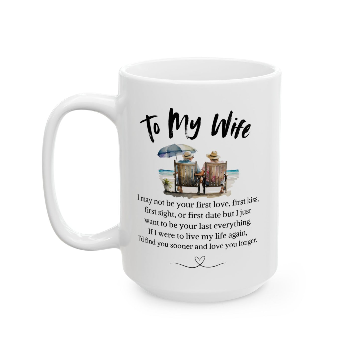 Ceramic Mug 15oz | To My Wife | My Last Everything