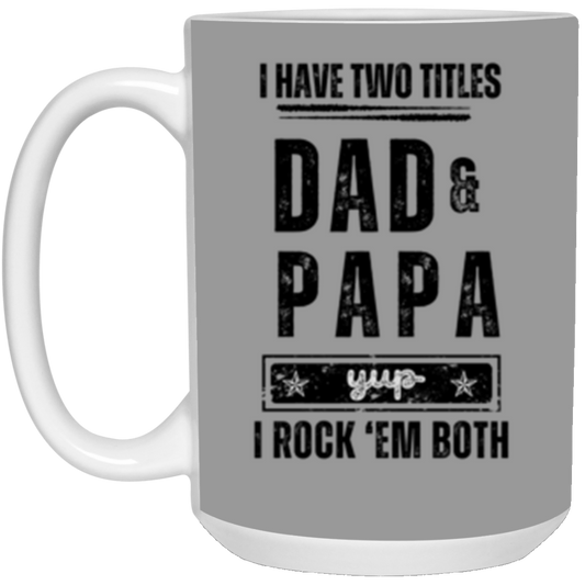 Ceramic Mug, 15oz | I Have Two Titles Dad and Papa | Gift for Him